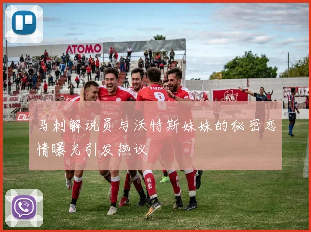 马刺解说员与沃特斯妹妹的秘密恋情曝光引发热议